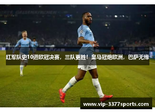 红军队史10进欧冠决赛，三队更胜！皇马冠绝欧洲，巴萨无缘