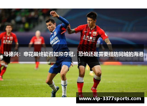 马德兴：申花最终能否如愿夺冠，恐怕还是需要提防同城的海港